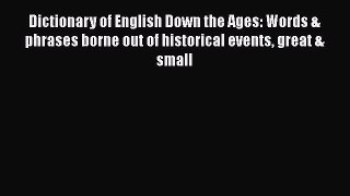 Read Dictionary of English Down the Ages: Words & phrases borne out of historical events great