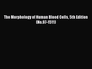 Read The Morphology of Human Blood Cells 5th Edition (No.97-1511) Ebook Free