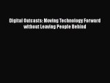 Download Digital Outcasts: Moving Technology Forward without Leaving People Behind Ebook Online
