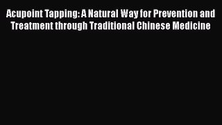 Read Acupoint Tapping: A Natural Way for Prevention and Treatment through Traditional Chinese