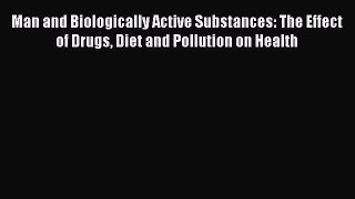 Download Man and Biologically Active Substances: The Effect of Drugs Diet and Pollution on