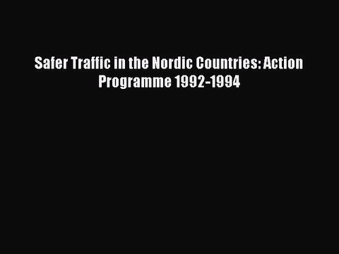 Download Safer Traffic in the Nordic Countries: Action Programme 1992-1994 [PDF] Full Ebook