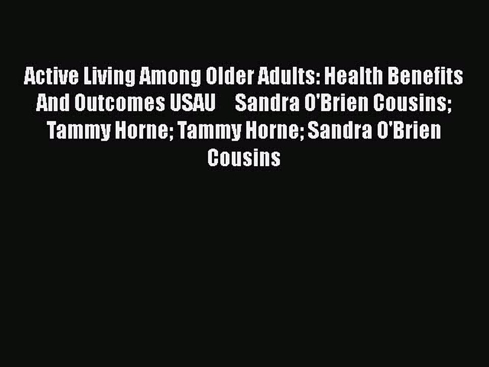 Download Active Living Among Older Adults: Health Benefits And Outcomes USAU     Sandra O'Brien