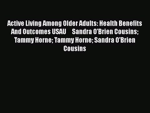 Download Active Living Among Older Adults: Health Benefits And Outcomes USAU Sandra O'Brien