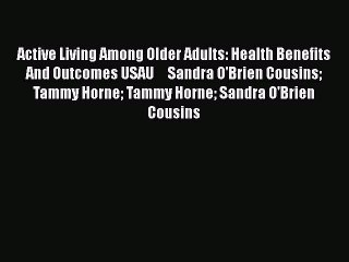 Download Active Living Among Older Adults: Health Benefits And Outcomes USAU     Sandra O'Brien