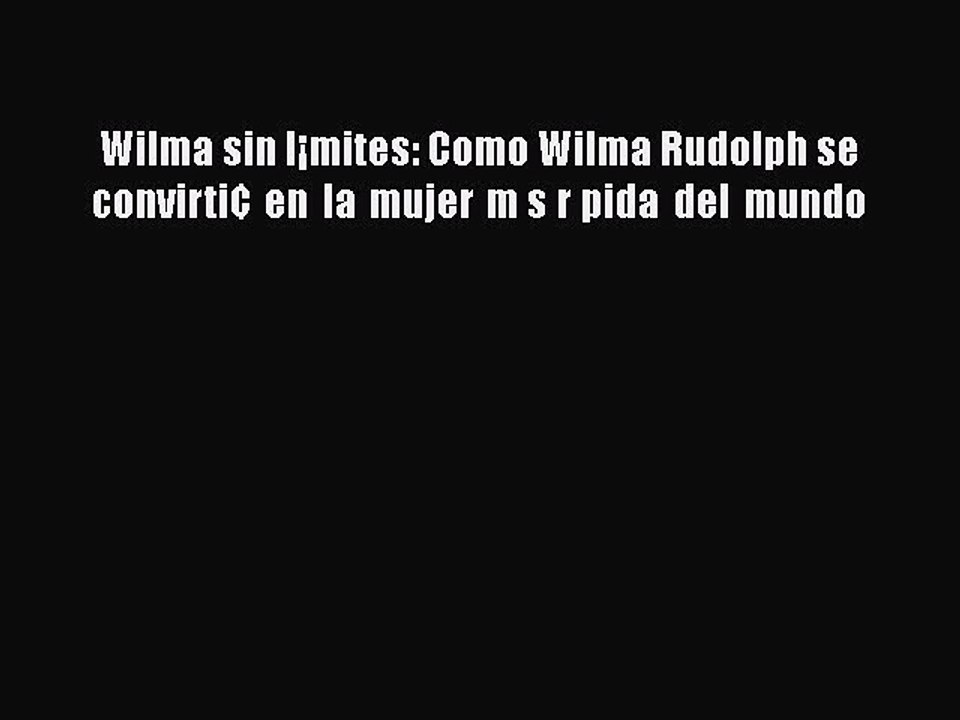 PDF Wilma sin l¡mites: Como Wilma Rudolph se convirti¢ en la mujer m s r pida del mundo  EBook
