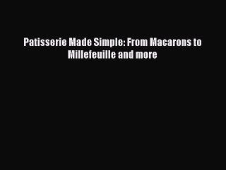 [Read PDF] Patisserie Made Simple: From Macarons to Millefeuille and more  Full EBook
