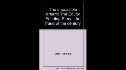 The Impossible Dream The Equity Funding Story The Fraud of the Century