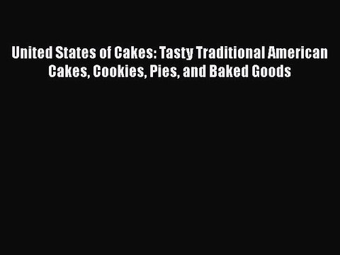 [PDF] United States of Cakes: Tasty Traditional American Cakes Cookies Pies and Baked Goods