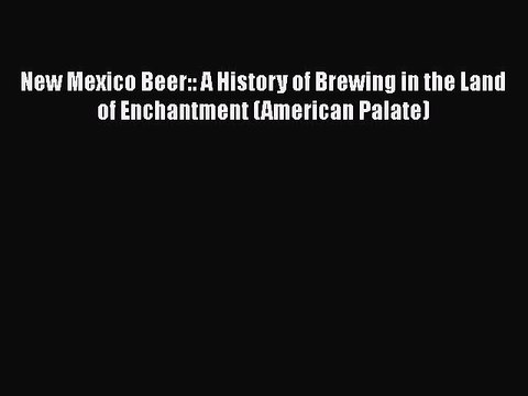 [Download] New Mexico Beer:: A History of Brewing in the Land of Enchantment (American Palate)