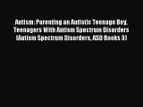Read Autism: Parenting an Autistic Teenage Boy Teenagers With Autism Spectrum Disorders (Autism