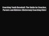 READ book Coaching Youth Baseball: The Guide for Coaches Parents and Athletes (Betterway Coaching