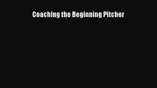 EBOOK ONLINE Coaching the Beginning Pitcher  BOOK ONLINE