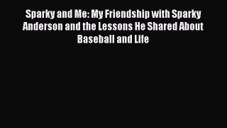 EBOOK ONLINE Sparky and Me: My Friendship with Sparky Anderson and the Lessons He Shared About