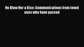 Read He Blew Her a Kiss: Communications from loved ones who have passed Ebook Free
