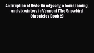 Download An Irruption of Owls: An odyssey a homecoming and six winters in Vermont (The Snowbird