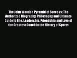 Free [PDF] Downlaod The John Wooden Pyramid of Success: The Authorized Biography Philosophy