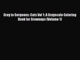 Read Gray to Gorgeous: Cats Vol 1: A Grayscale Coloring Book for Grownups (Volume 1) Ebook