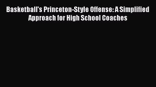FREE DOWNLOAD Basketball's Princeton-Style Offense: A Simplified Approach for High School