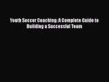 Free [PDF] Downlaod Youth Soccer Coaching: A Complete Guide to Building a Successful Team