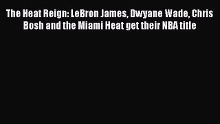 Free [PDF] Downlaod The Heat Reign: LeBron James Dwyane Wade Chris Bosh and the Miami Heat
