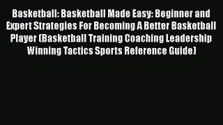 EBOOK ONLINE Basketball: Basketball Made Easy: Beginner and Expert Strategies For Becoming