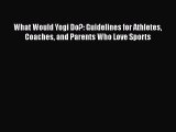 READ book What Would Yogi Do?: Guidelines for Athletes Coaches and Parents Who Love Sports