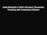 Read Living Alongside a Child’s Recovery: Therapeutic Parenting with Traumatized Children Ebook