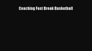 FREE DOWNLOAD Coaching Fast Break Basketball  FREE BOOOK ONLINE