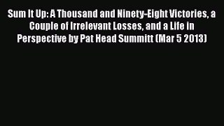 READ book Sum It Up: A Thousand and Ninety-Eight Victories a Couple of Irrelevant Losses and