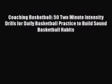 FREE PDF Coaching Basketball: 50 Two Minute Intensity Drills for Daily Basketball Practice