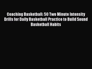 Download Video: FREE PDF Coaching Basketball: 50 Two Minute Intensity Drills for Daily Basketball Practice