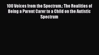 Read 100 Voices from the Spectrum.: The Realities of Being a Parent Carer to a Child on the