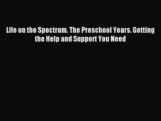 Read Life on the Spectrum. The Preschool Years. Getting the Help and Support You Need Ebook