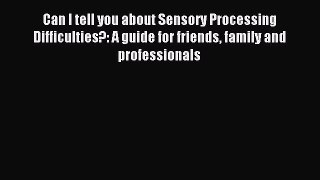 Read Can I tell you about Sensory Processing Difficulties?: A guide for friends family and