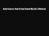 [PDF] Holy Cancer: How A Cow Saved My Life A Memoir Free Books