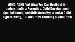 Read ADHD: ADHD And What You Can Do About it - Understanding: Parenting Child Development Special