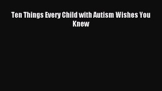 Read Ten Things Every Child with Autism Wishes You Knew Ebook Free