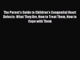 Download The Parent's Guide to Children's Congenital Heart Defects: What They Are How to Treat