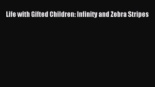 Read Life with Gifted Children: Infinity and Zebra Stripes Ebook Free