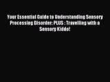 Read Your Essential Guide to Understanding Sensory Processing Disorder: PLUS : Travelling with