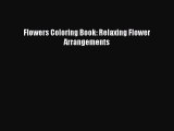 Download Flowers Coloring Book: Relaxing Flower Arrangements PDF Online
