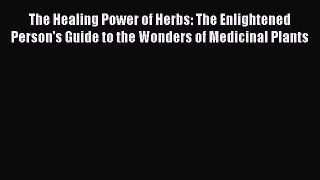 READ FREE E-books The Healing Power of Herbs: The Enlightened Person's Guide to the Wonders