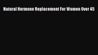 READ FREE E-books Natural Hormone Replacement For Women Over 45 Free Online
