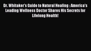 READ book Dr. Whitaker's Guide to Natural Healing : America's Leading Wellness Doctor Shares