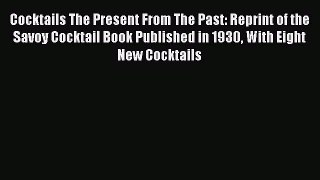 Download Cocktails The Present From The Past: Reprint of the Savoy Cocktail Book Published