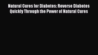 READ FREE E-books Natural Cures for Diabetes: Reverse Diabetes Quickly Through the Power of