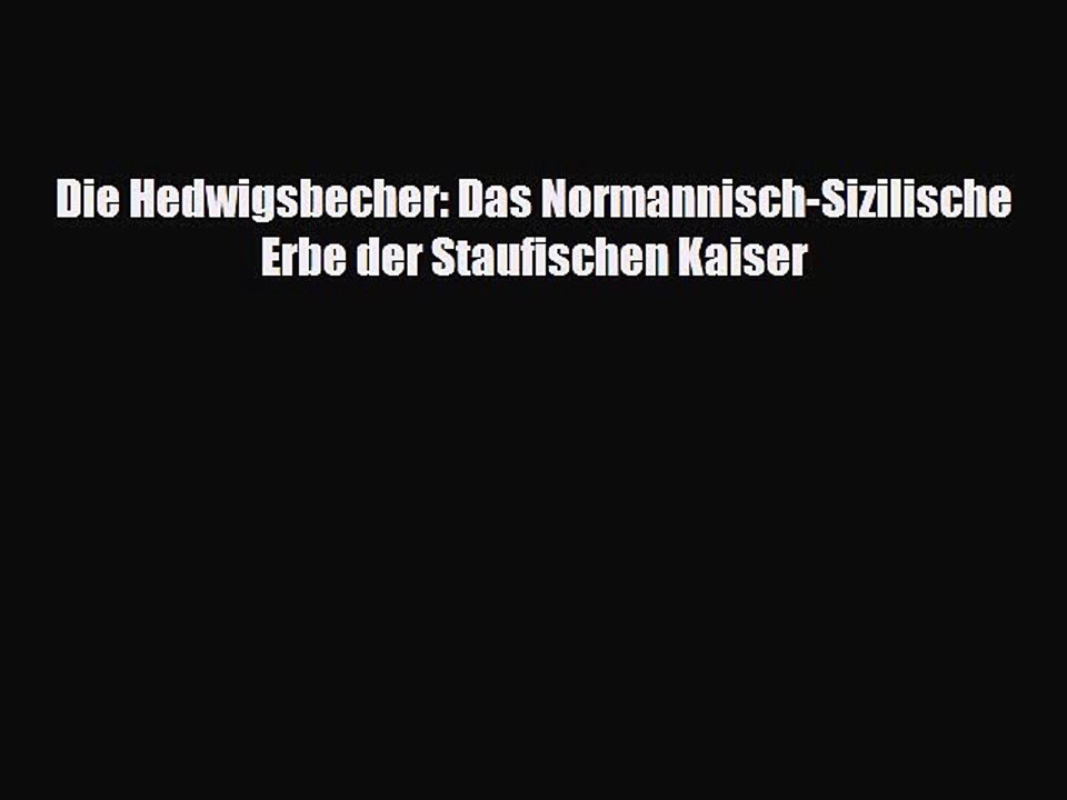 Pdf Die Hedwigsbecher Das Normannisch Sizilische Erbe Der Staufischen Kaiser Read Full Ebook - 
