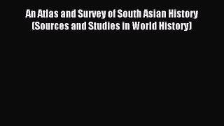 [Download] An Atlas and Survey of South Asian History (Sources and Studies in World History)