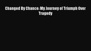Read Changed By Chance: My Journey of Triumph Over Tragedy Ebook Free